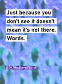 Just because you don’t see it doesn’t mean it’s not there.